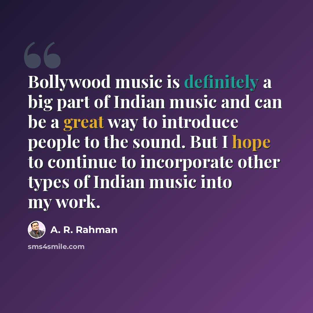 “Bollywood music is definitely a big part of Indian music and can be a great way to introduce people to the sound. But I hope to continue to incorporate other types of Indian music into my work.” quote by A. R. Rahman