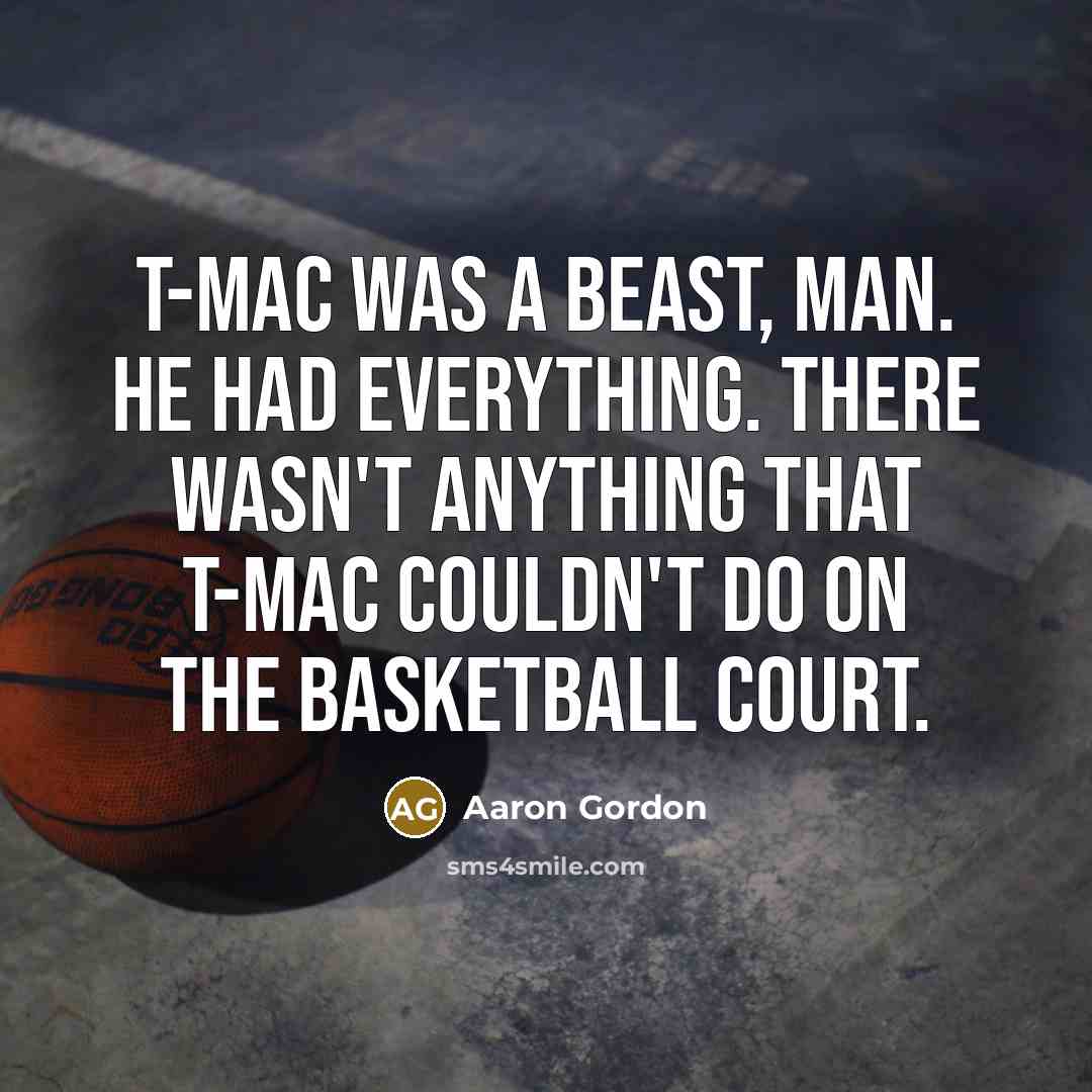 “T-Mac was a beast, man. He had everything. There wasn't anything that T-Mac couldn't do on the basketball court.” quote by Aaron Gordon