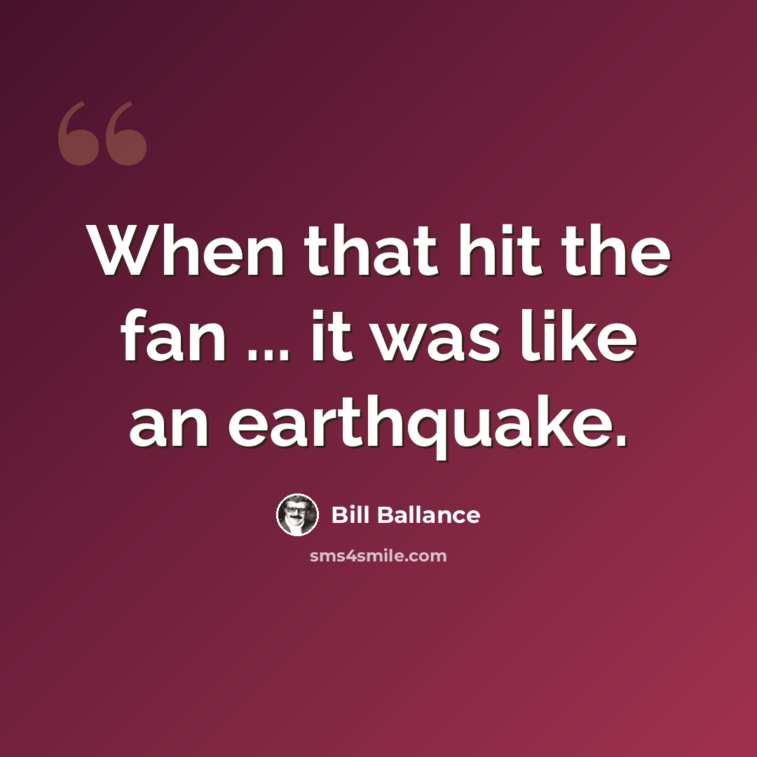 “When that hit the fan ... it was like an earthquake.” quote by Bill Ballance