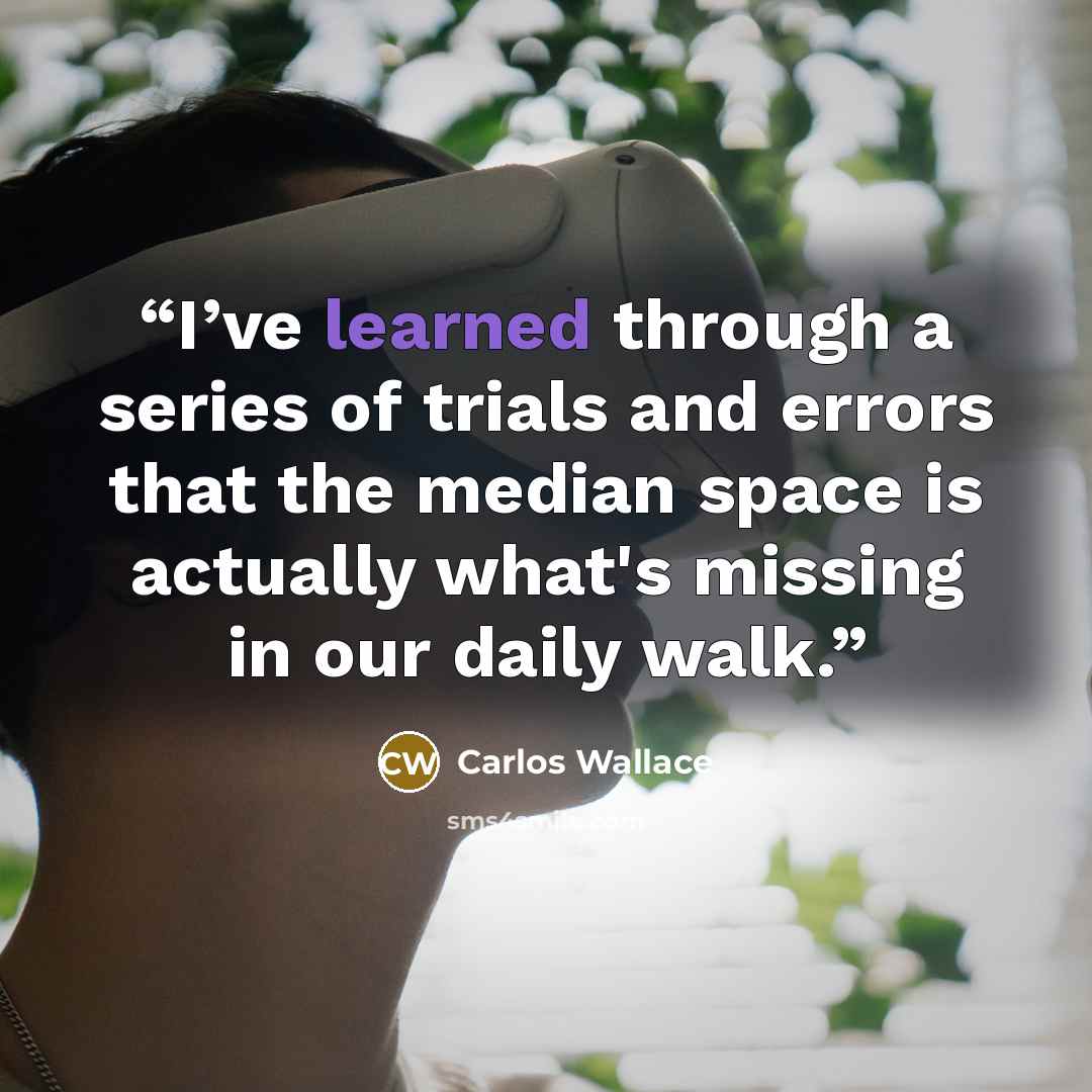 “I’ve learned through a series of trials and errors that the median space is actually what's missing in our daily walk.” quote by Carlos Wallace