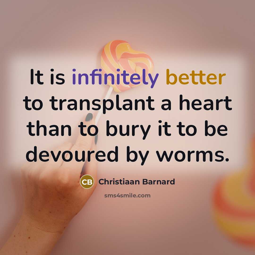 “It is infinitely better to transplant a heart than to bury it to be devoured by worms.” quote by Christiaan Barnard