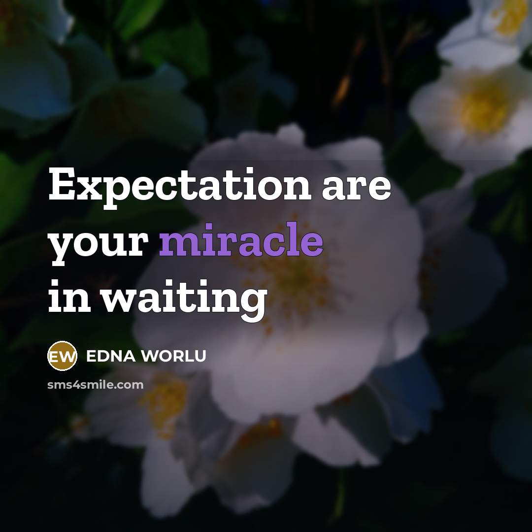 “Expectation are your miracle in waiting” quote by EDNA WORLU