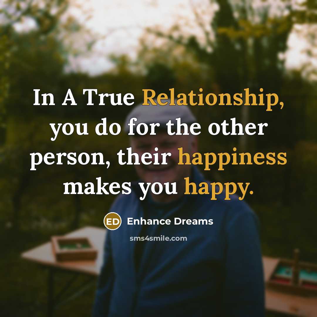 “In A True Relationship, you do for the other person, their happiness makes you happy.” quote by Enhance Dreams