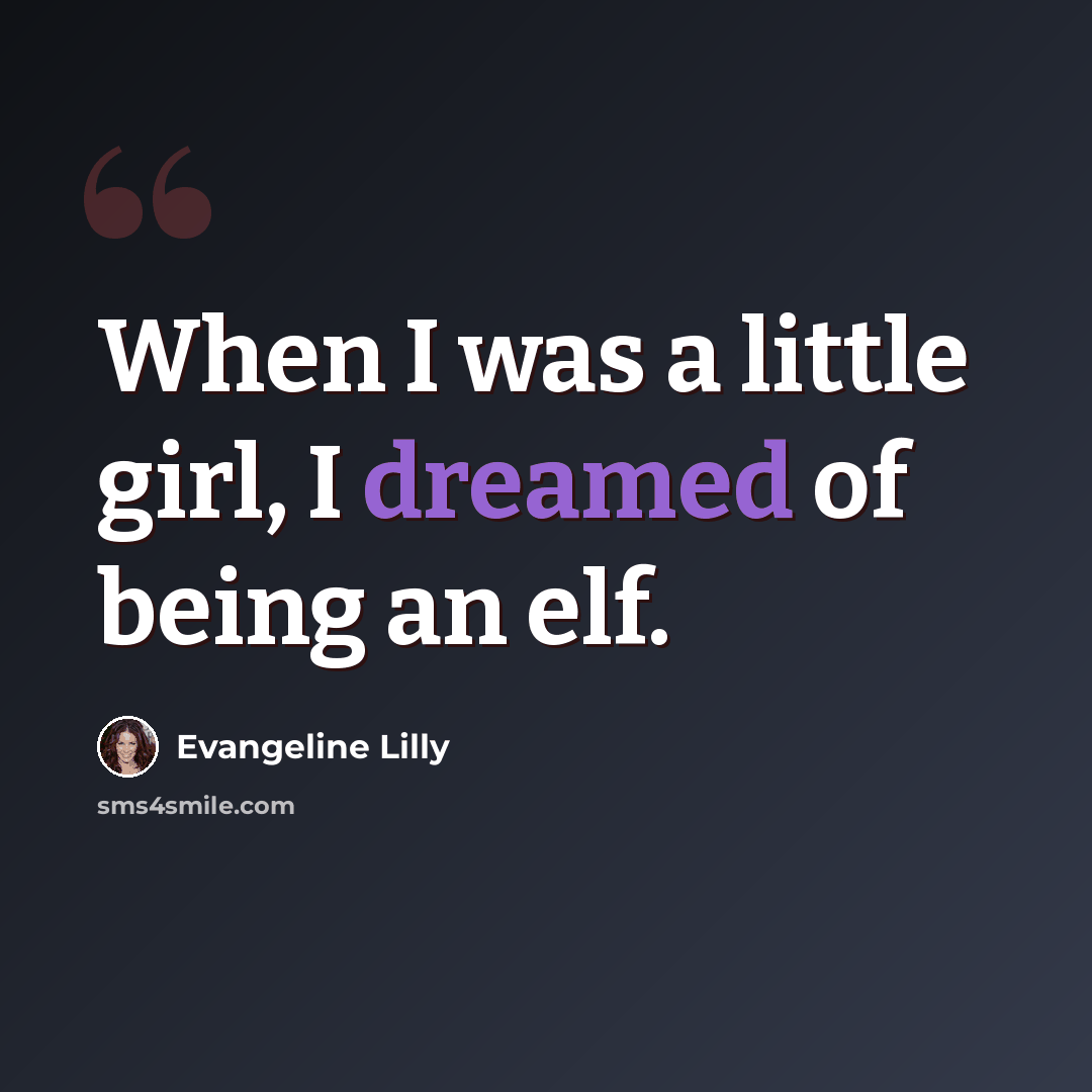 “When I was a little girl, I dreamed of being an elf.” quote by Evangeline Lilly