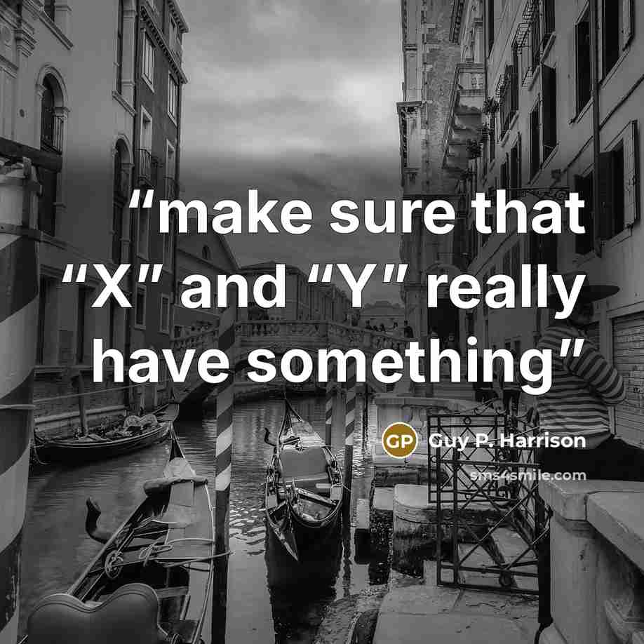 “make sure that “X” and “Y” really have something” quote by Guy P. Harrison