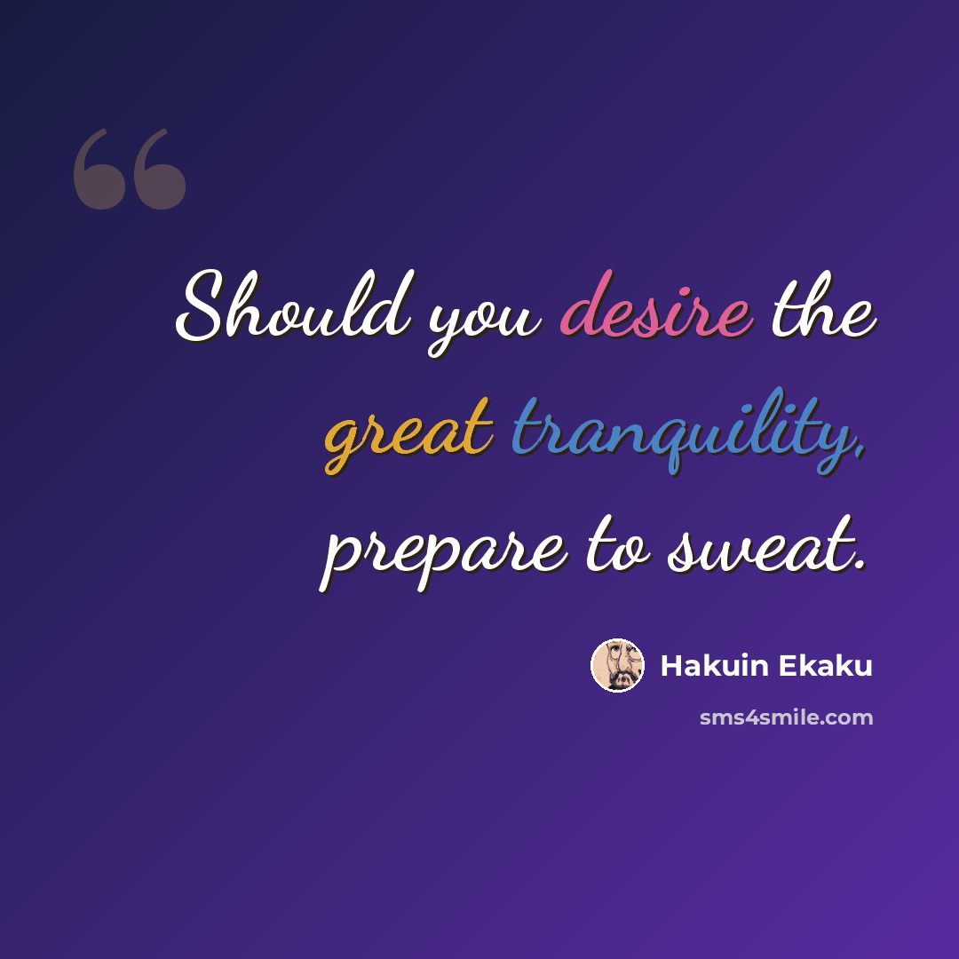 “Should you desire the great tranquility, prepare to sweat.” quote by Hakuin Ekaku