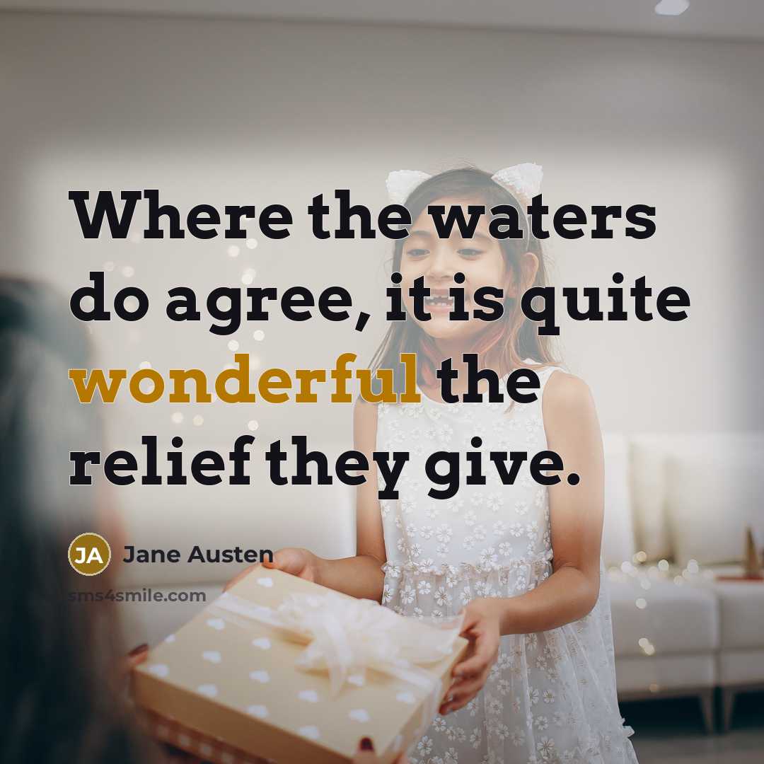 “Where the waters do agree, it is quite wonderful the relief they give.” quote by Jane Austen