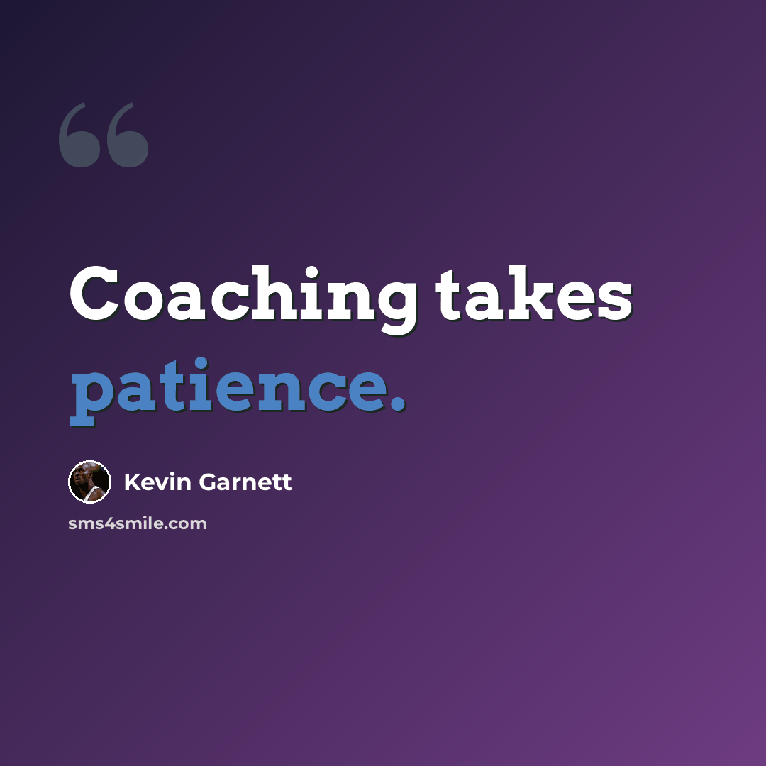 “Coaching takes patience.” quote by Kevin Garnett