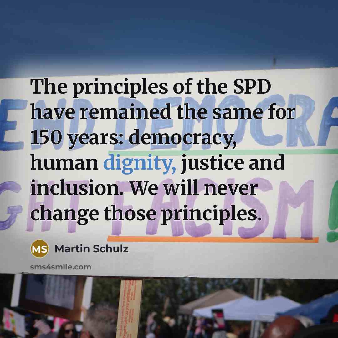 “The principles of the SPD have remained the same for 150 years: democracy, human dignity, justice and inclusion. We will never change those principles.” quote by Martin Schulz