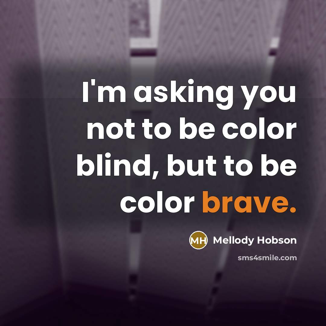 “I'm asking you not to be color blind, but to be color brave.” quote by Mellody Hobson
