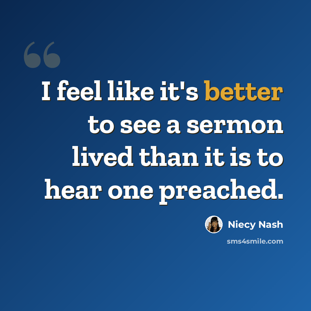 “I feel like it's better to see a sermon lived than it is to hear one preached.” quote by Niecy Nash