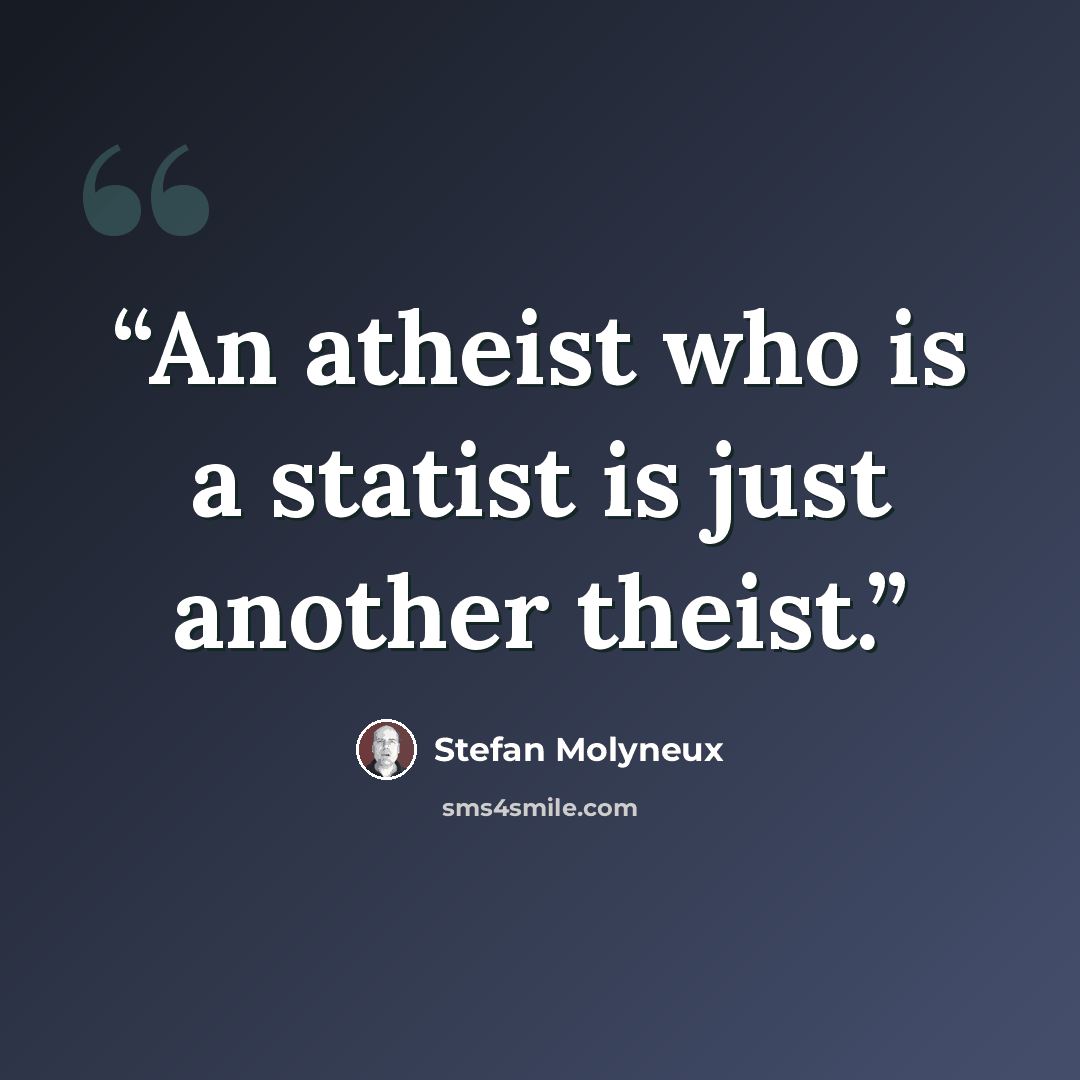 “An atheist who is a statist is just another theist.” quote by Stefan Molyneux