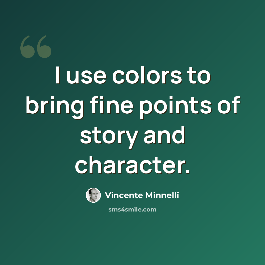 “I use colors to bring fine points of story and character.” quote by Vincente Minnelli