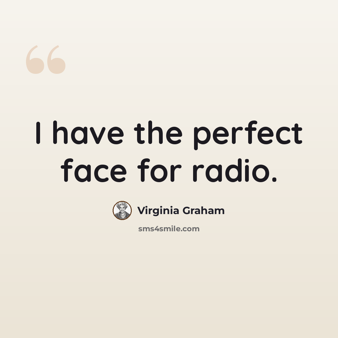 “I have the perfect face for radio.” quote by Virginia Graham