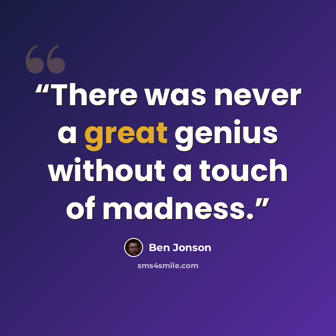 “There was never a great genius without a touch of madness.” quote by Ben Jonson