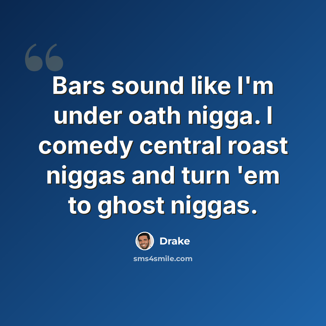 “Bars sound like I'm under oath nigga. I comedy central roast niggas and turn 'em to ghost niggas.” quote by Drake