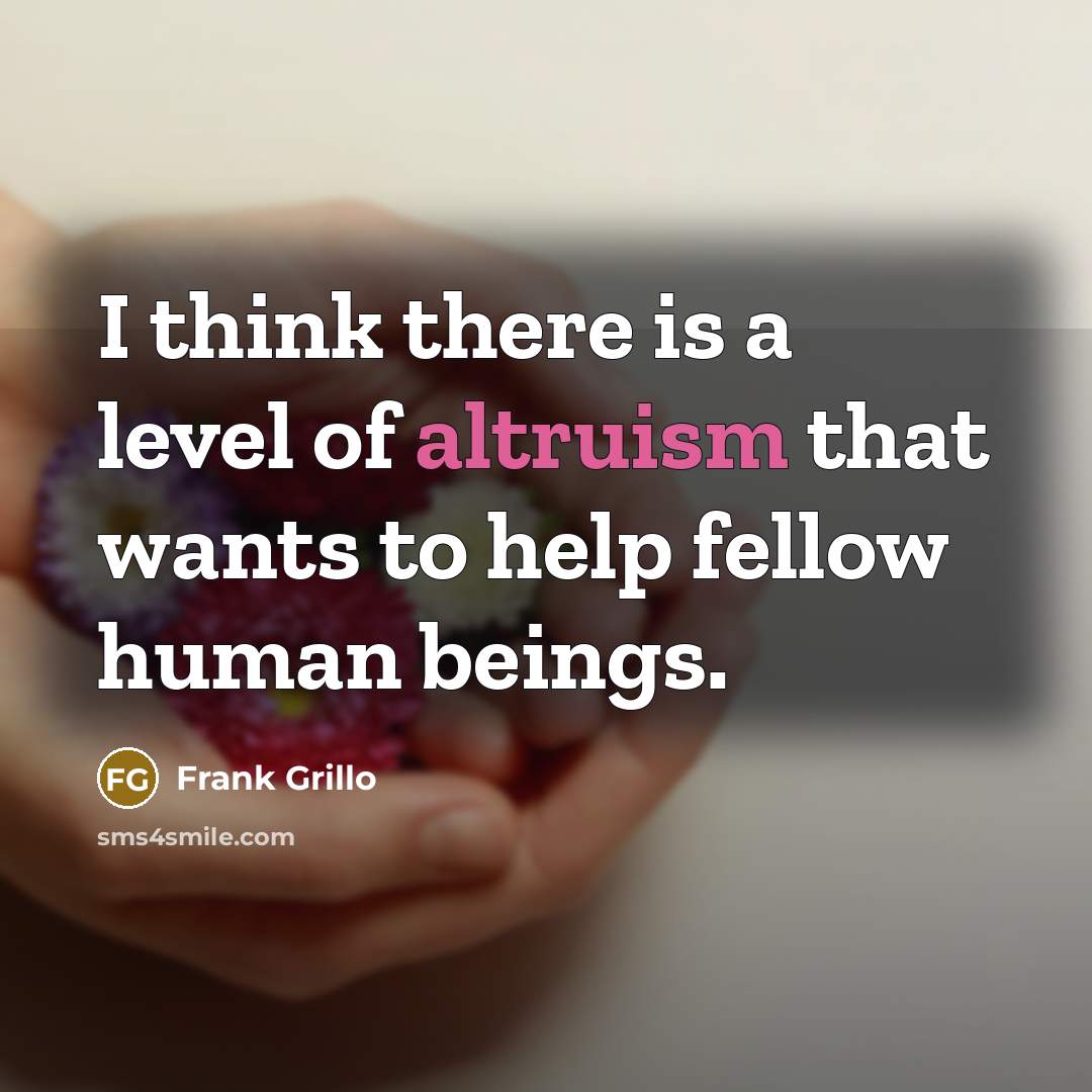 “I think there is a level of altruism that wants to help fellow human beings.” quote by Frank Grillo