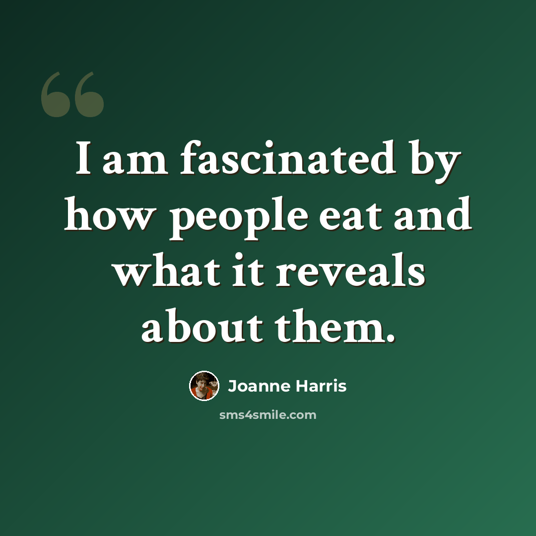 “I am fascinated by how people eat and what it reveals about them.” quote by Joanne Harris