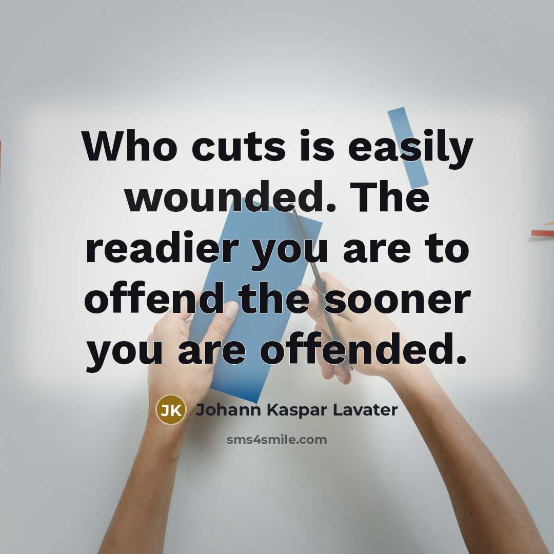 “Who cuts is easily wounded. The readier you are to offend the sooner you are offended.” quote by Johann Kaspar Lavater