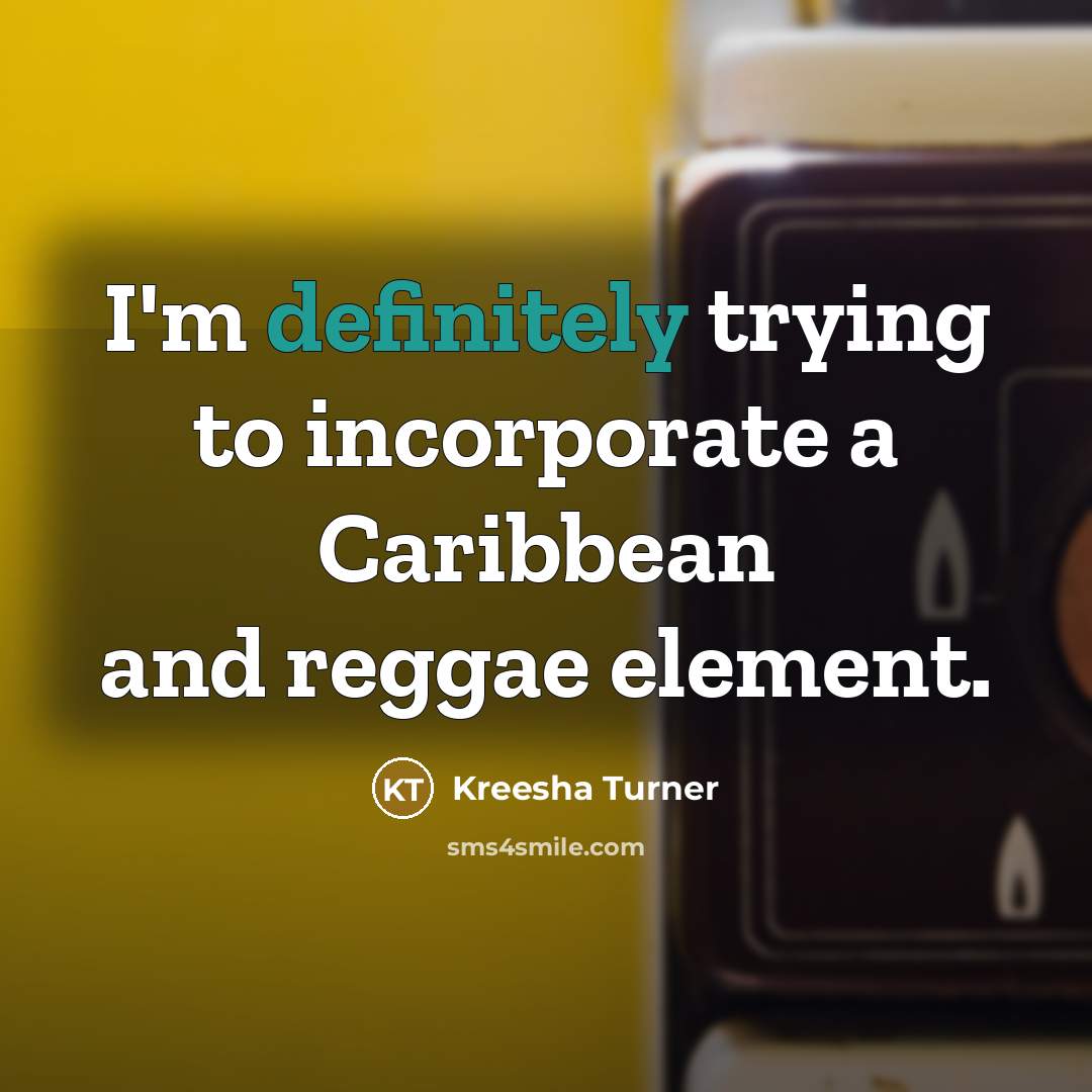 “I'm definitely trying to incorporate a Caribbean and reggae element.” quote by Kreesha Turner