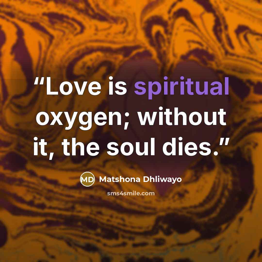 “Love is spiritual oxygen; without it, the soul dies.” quote by Matshona Dhliwayo