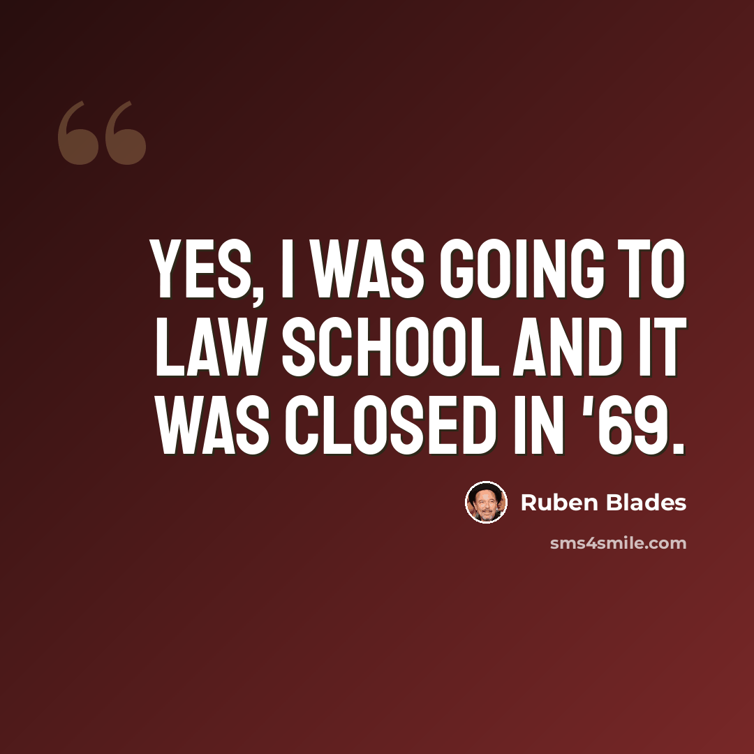 “Yes, I was going to law school and it was closed in '69.” quote by Ruben Blades