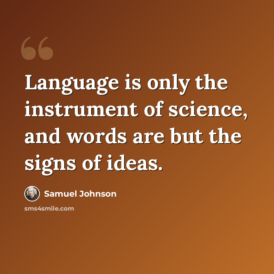 “Language is only the instrument of science, and words are but the signs of ideas.” quote by Samuel Johnson