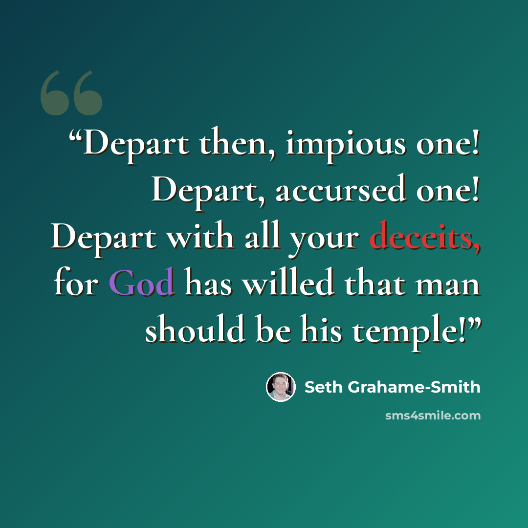 “Depart then, impious one! Depart, accursed one! Depart with all your deceits, for God has willed that man should be his temple!” quote by Seth Grahame-Smith