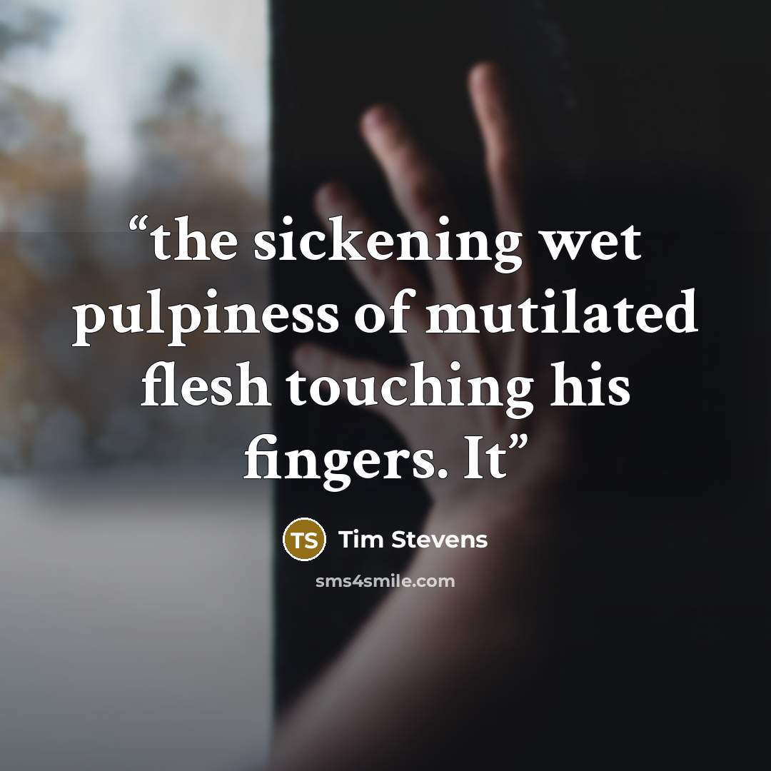 “the sickening wet pulpiness of mutilated flesh touching his fingers. It” quote by Tim Stevens