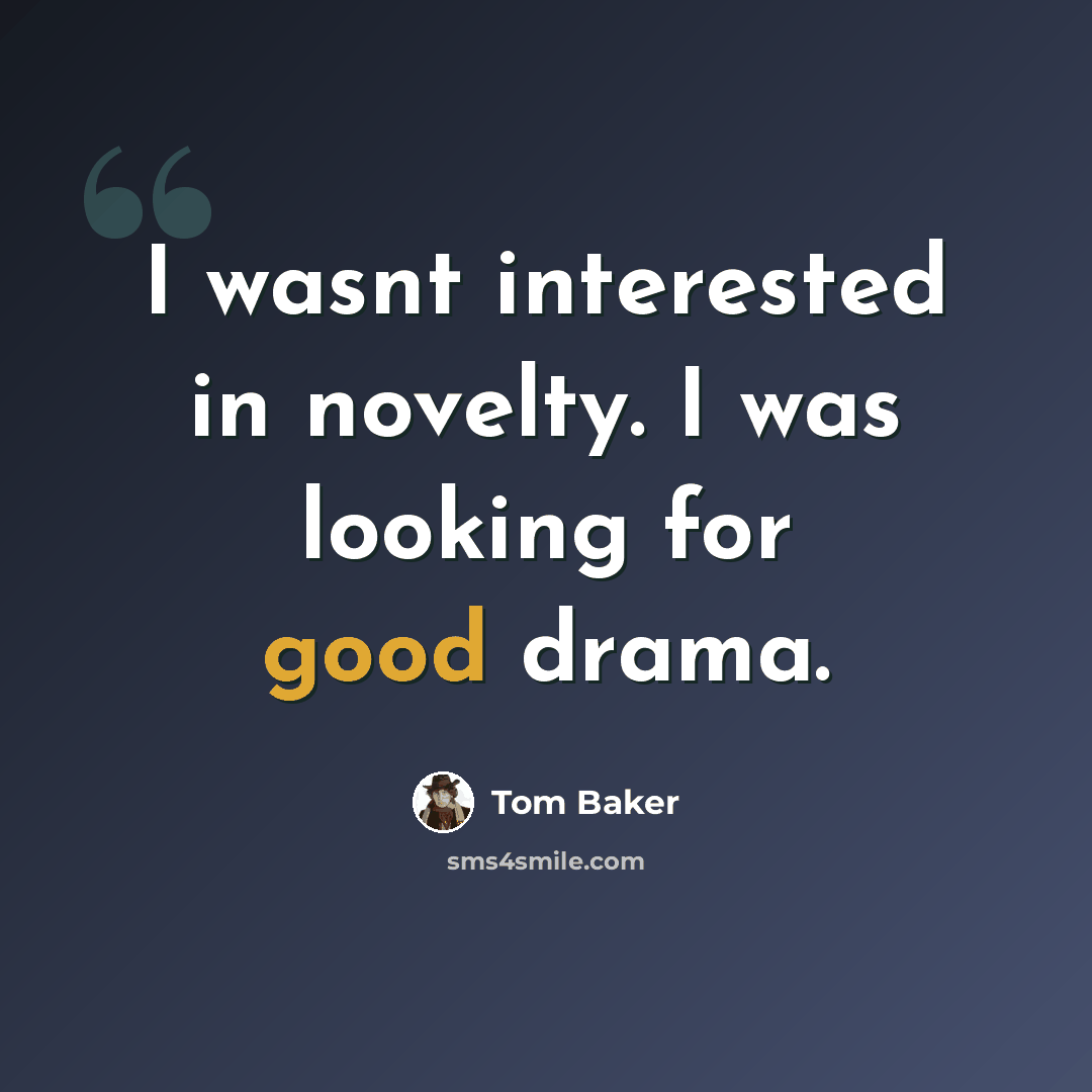 “I wasnt interested in novelty. I was looking for good drama.” quote by Tom Baker