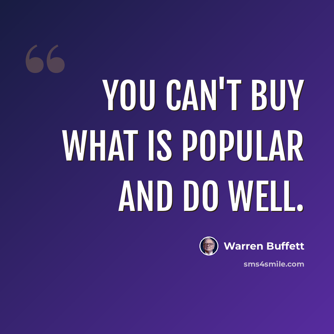 “You can't buy what is popular and do well.” quote by Warren Buffett