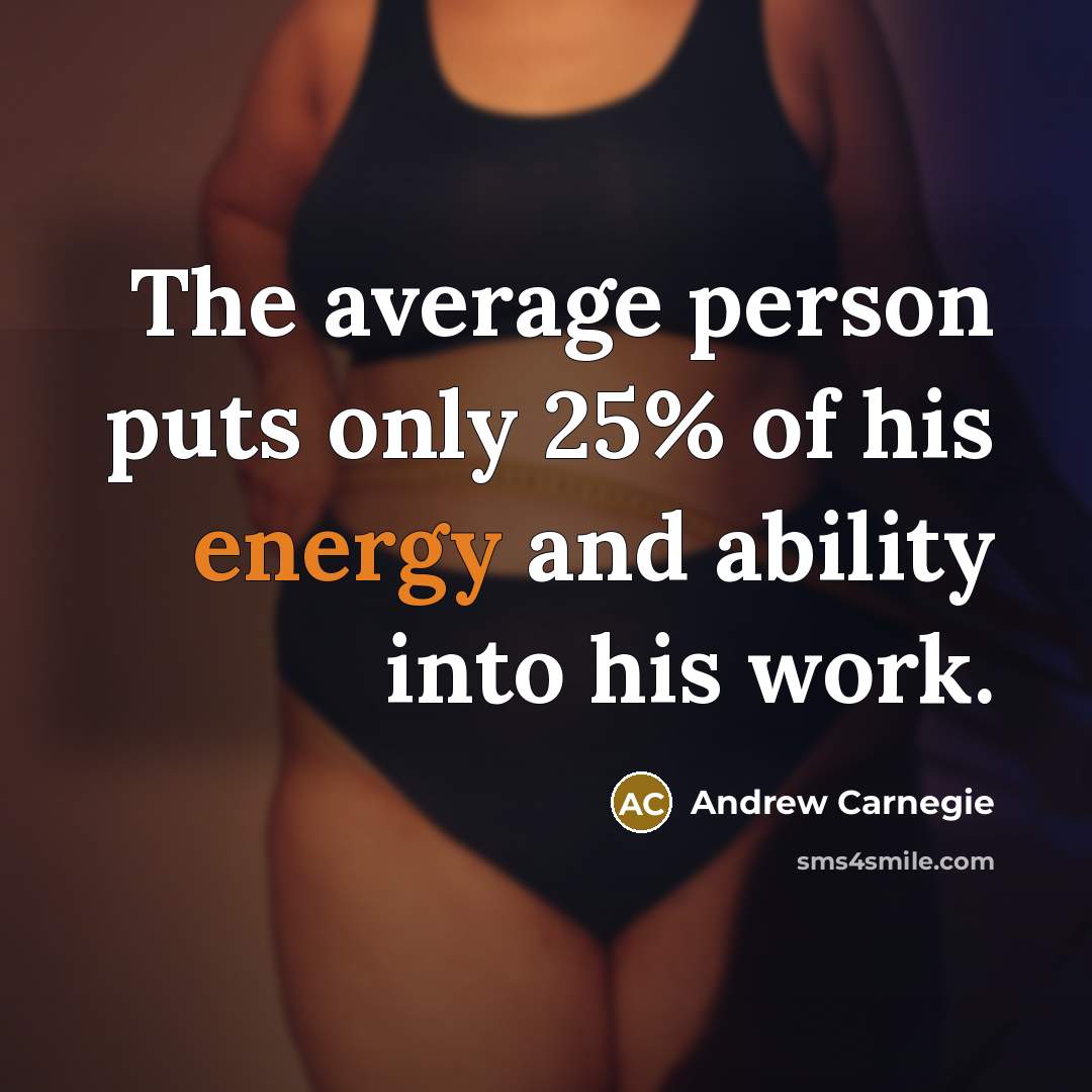 “The average person puts only 25% of his energy and ability into his work.” quote by Andrew Carnegie