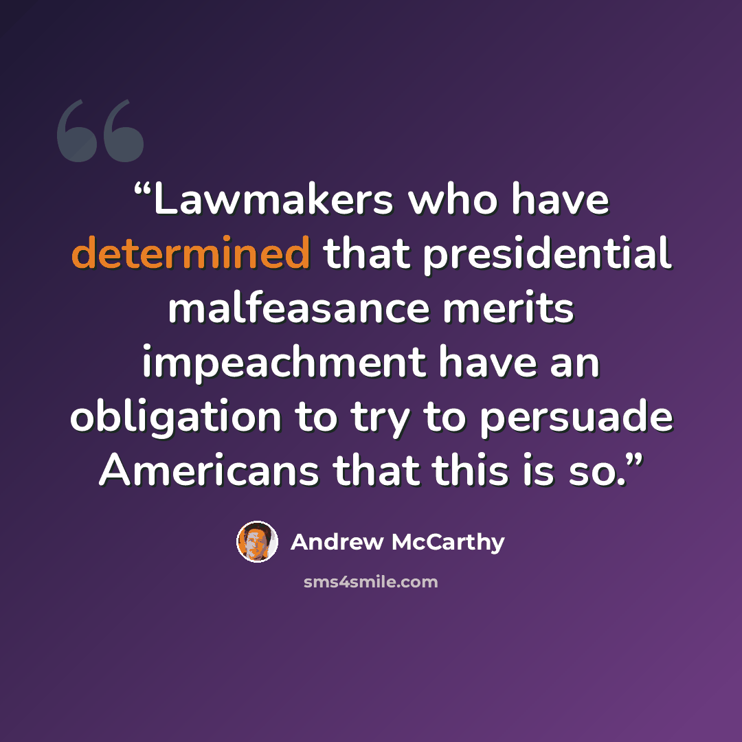 “Lawmakers who have determined that presidential malfeasance merits impeachment have an obligation to try to persuade Americans that this is so.” quote by Andrew McCarthy