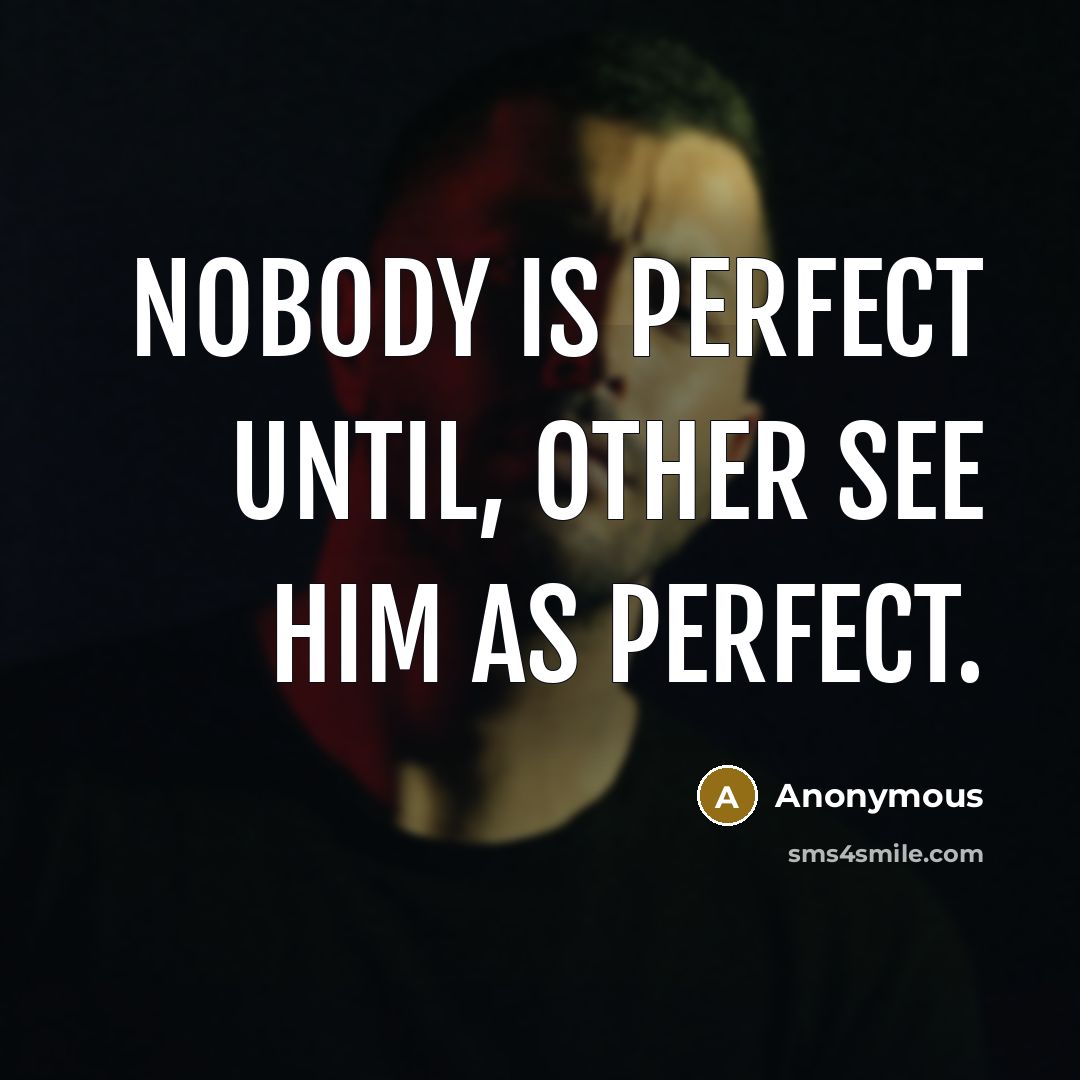 “Nobody is perfect until, other see him as perfect.” quote by Anonymous