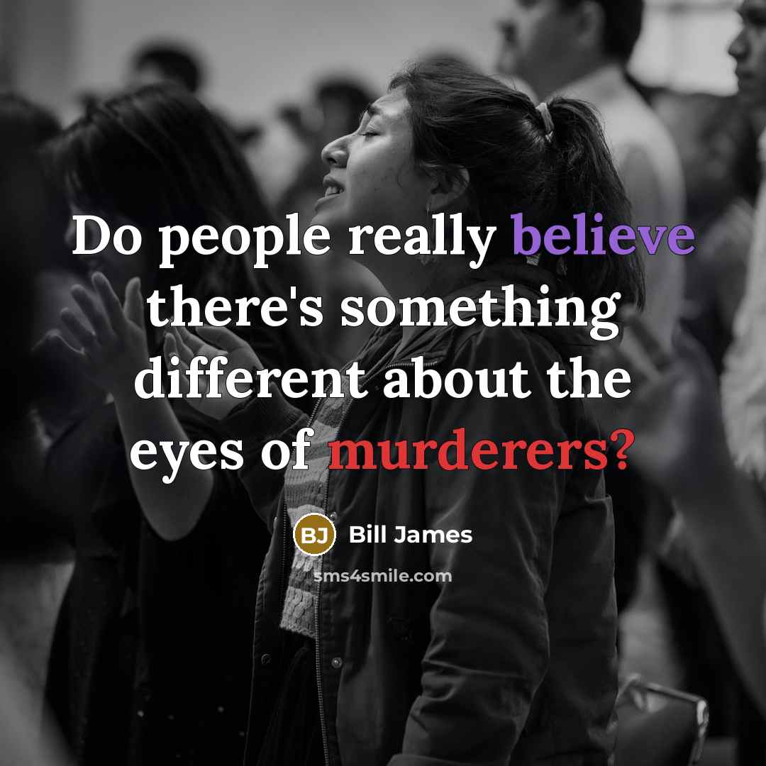 “Do people really believe there's something different about the eyes of murderers?” quote by Bill James