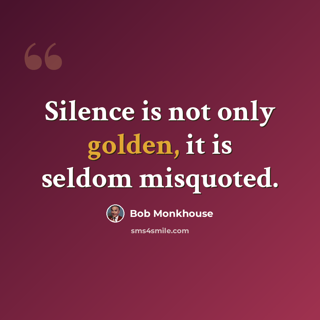 “Silence is not only golden, it is seldom misquoted.” quote by Bob Monkhouse