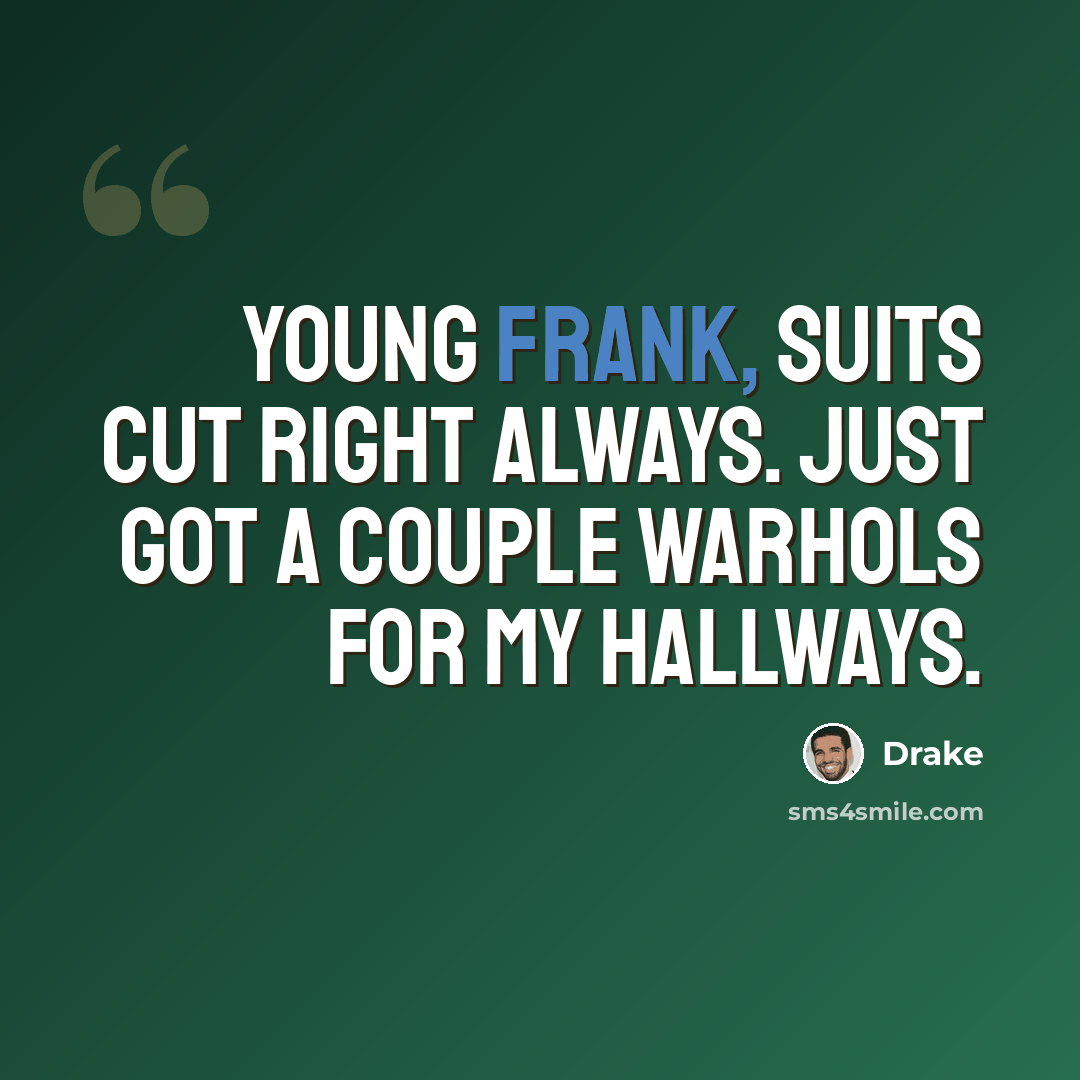 “Young Frank, suits cut right always. Just got a couple Warhols for my hallways.” quote by Drake