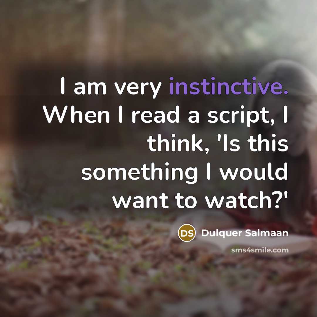 “I am very instinctive. When I read a script, I think, 'Is this something I would want to watch?'” quote by Dulquer Salmaan
