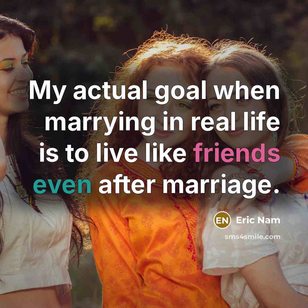“My actual goal when marrying in real life is to live like friends even after marriage.” quote by Eric Nam