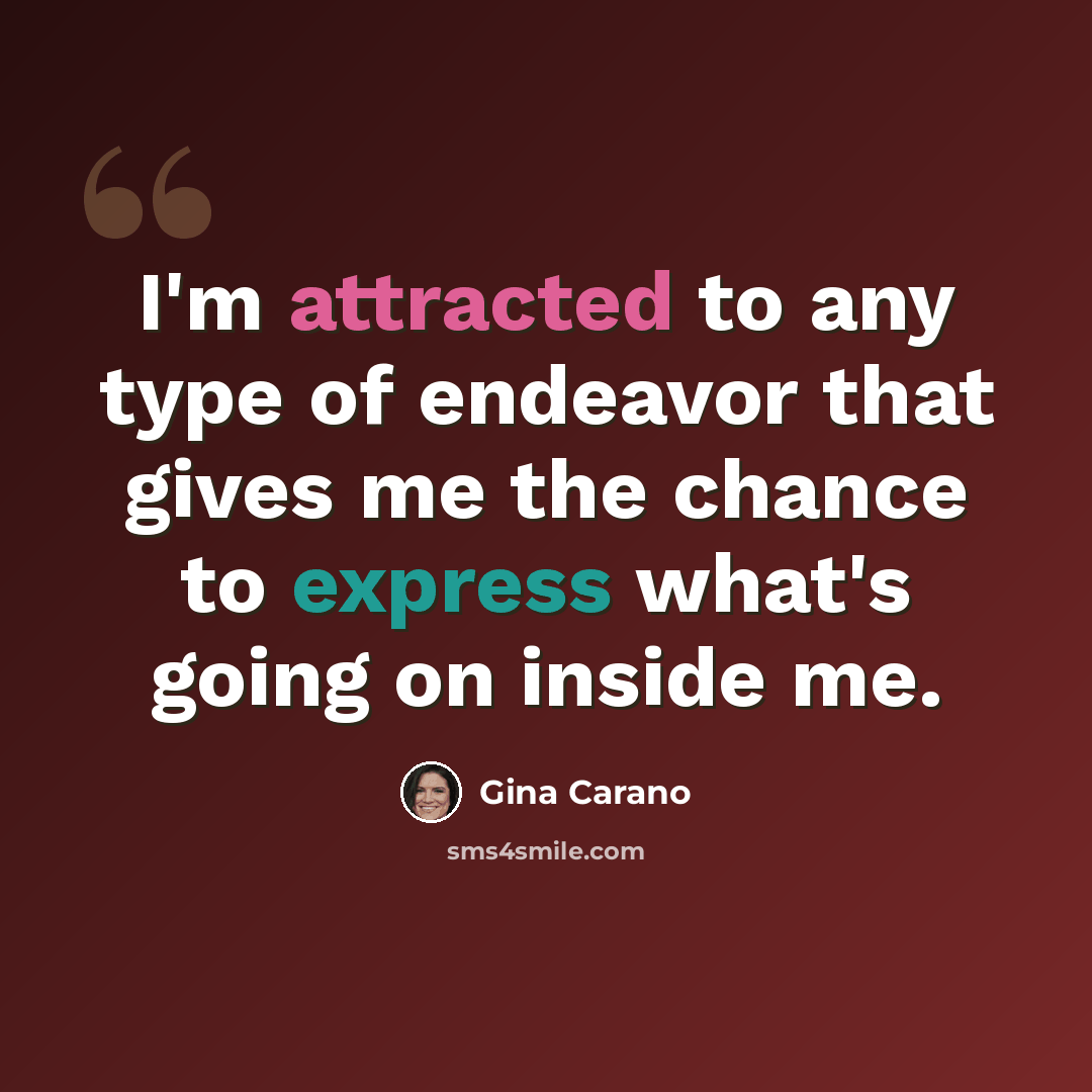 “I'm attracted to any type of endeavor that gives me the chance to express what's going on inside me.” quote by Gina Carano