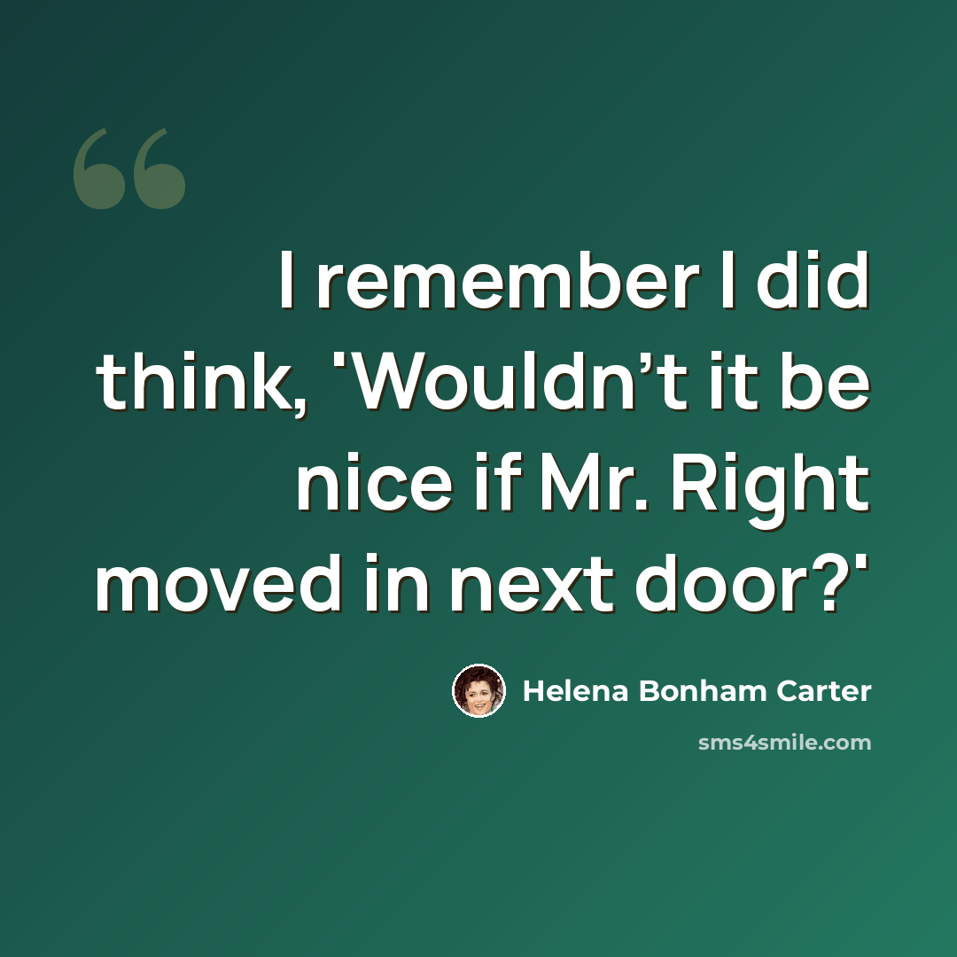 “I remember I did think, 'Wouldn't it be nice if Mr. Right moved in next door?'” quote by Helena Bonham Carter