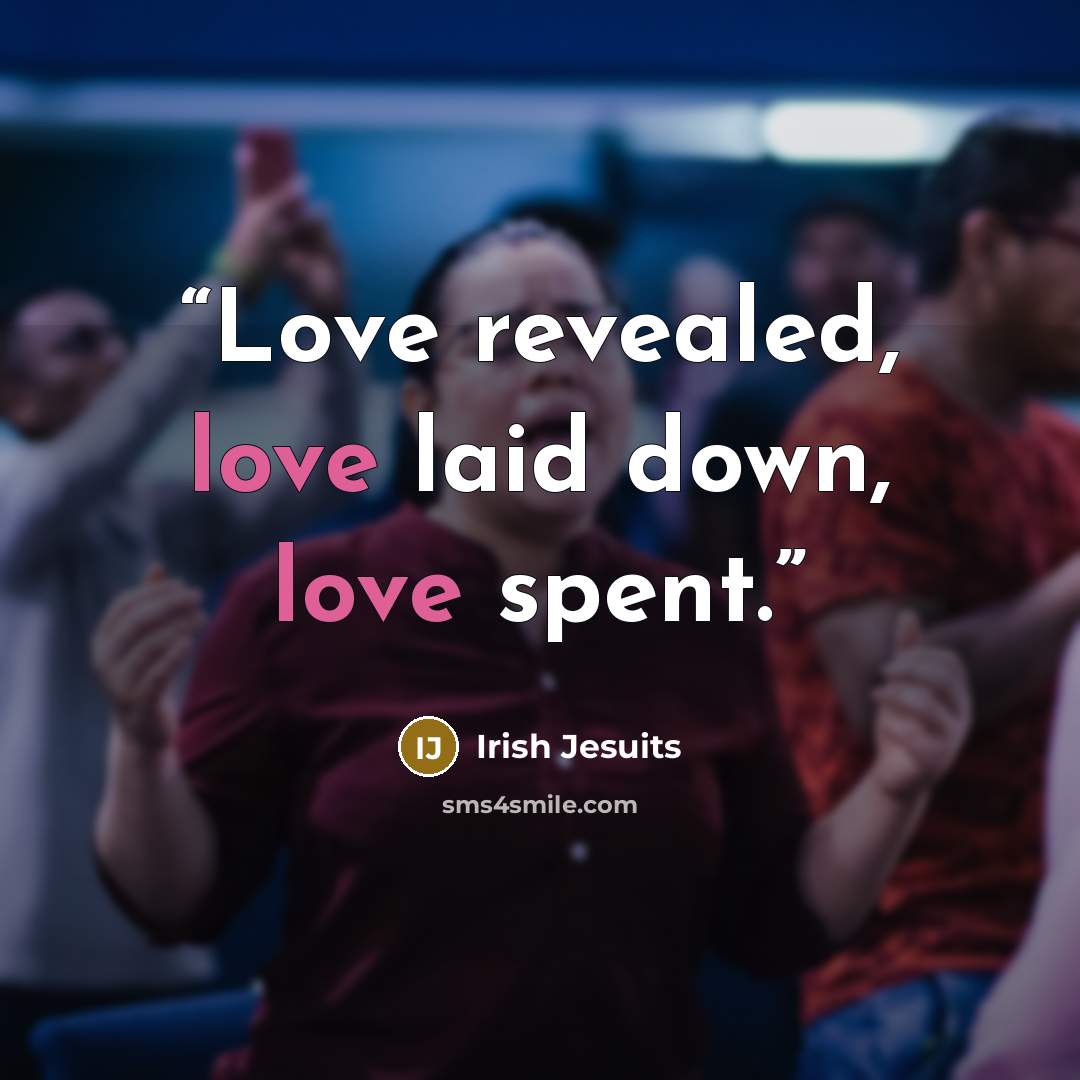 “Love revealed, love laid down, love spent.” quote by Irish Jesuits