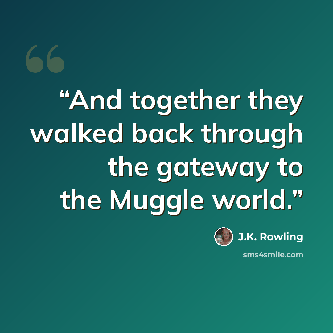 “And together they walked back through the gateway to the Muggle world.” quote by J.K. Rowling