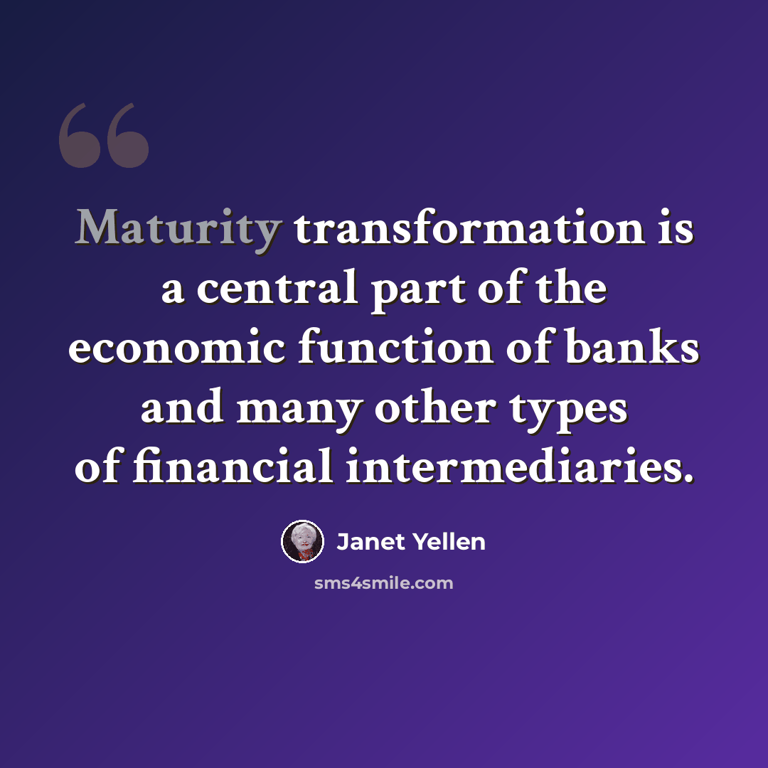 “Maturity transformation is a central part of the economic function of banks and many other types of financial intermediaries.” quote by Janet Yellen