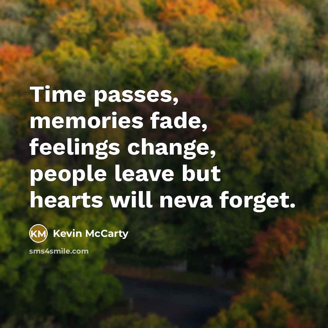 “Time passes, memories fade, feelings change, people leave but hearts will neva forget.” quote by Kevin McCarty