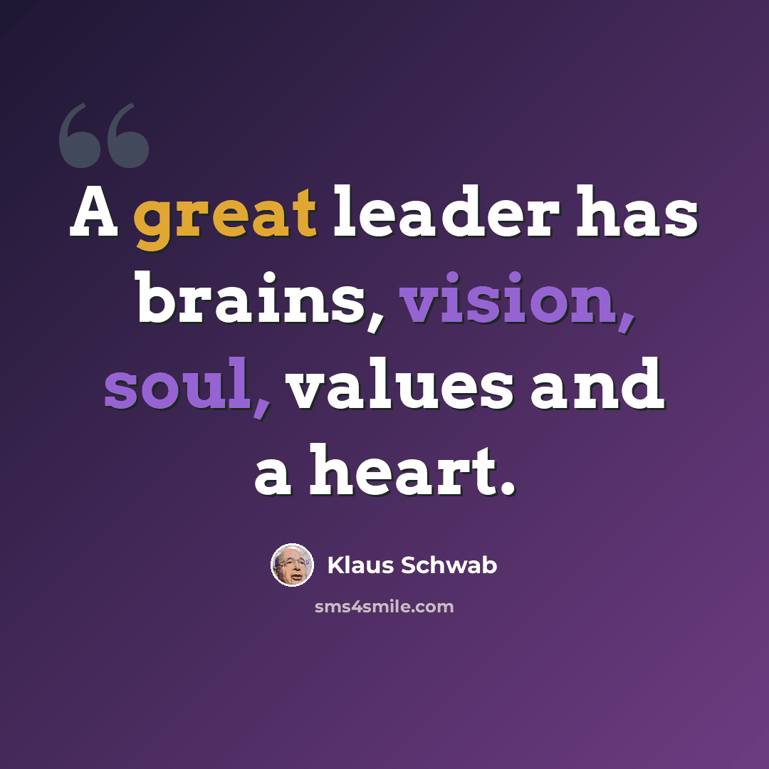 “A great leader has brains, vision, soul, values and a heart.” quote by Klaus Schwab