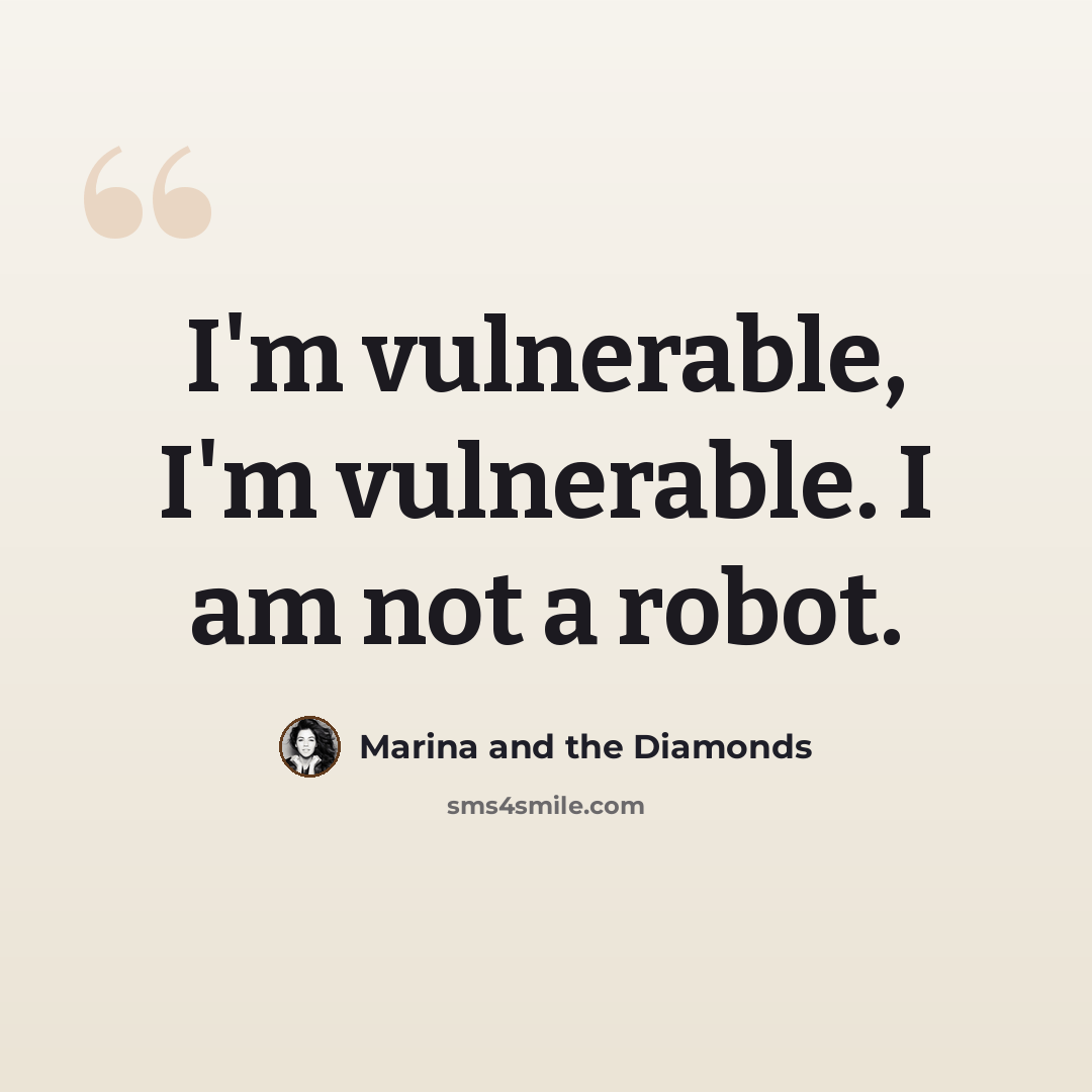 “I'm vulnerable, I'm vulnerable. I am not a robot.” quote by Marina and the Diamonds