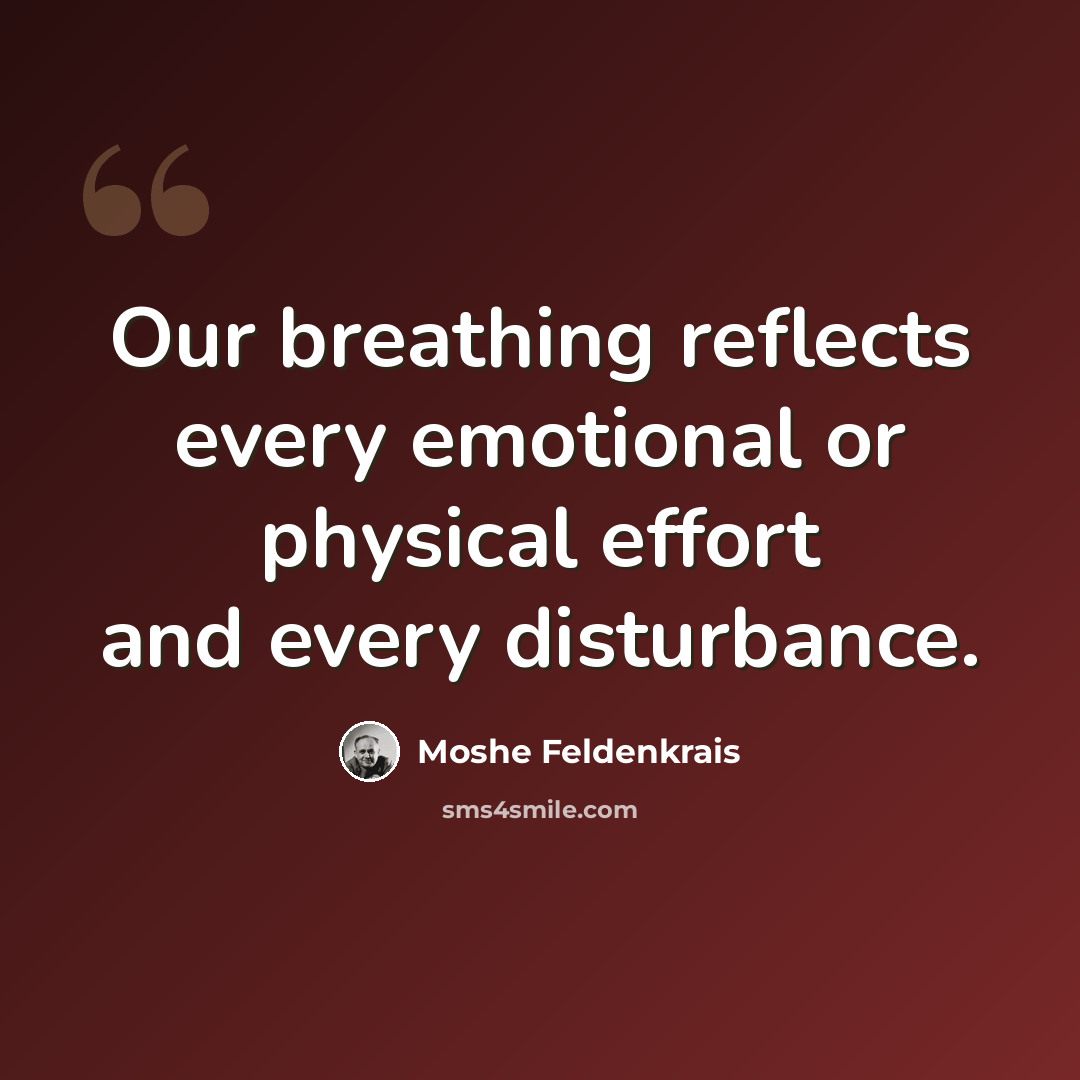 “Our breathing reflects every emotional or physical effort and every disturbance.” quote by Moshe Feldenkrais