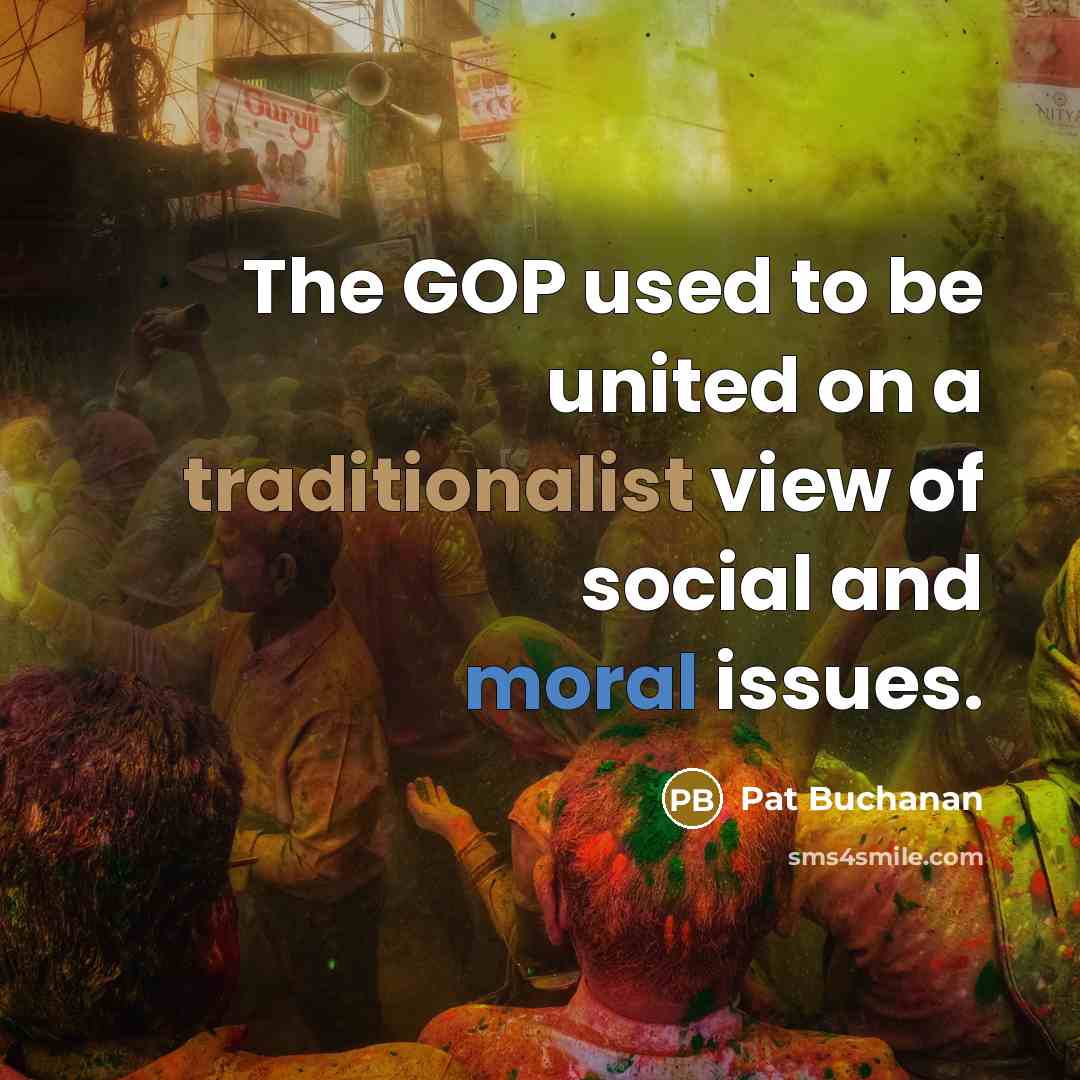“The GOP used to be united on a traditionalist view of social and moral issues.” quote by Pat Buchanan