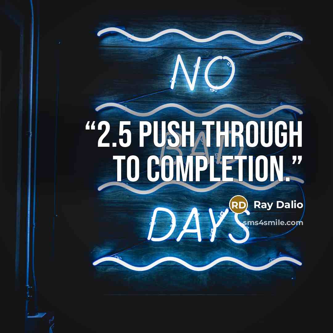“2.5 Push through to completion.” quote by Ray Dalio